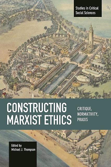 Constructing Marxist Ethics Critique Normativity Praxis Paperback