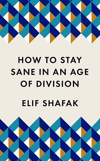 How To Stay Sane In An Age Of Division by Elif Shafak Paperback Book