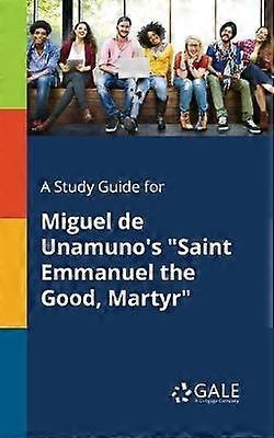 A Study Guide for Miguel De Unamuno's Saint Emmanuel the Good Martyr