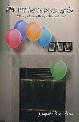 One Day We'll Dance Again A Family's Journey through Illness and Grief