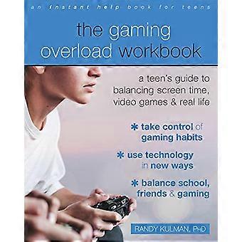 The Gaming Overload Workbook A Teens Guide to Balancing Screen Time Video Games and Real Life