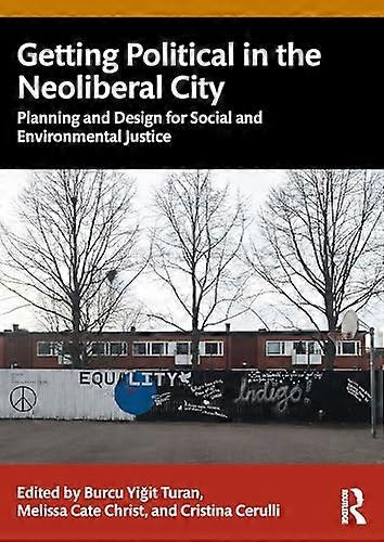 Getting Political in the Neoliberal City: Planning and Design for Social and Environmental Justice