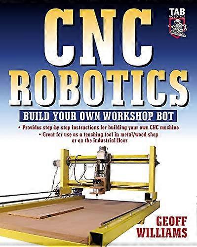 CNC Robotics: Build Your Own Workshop Bot (TAB Robotics)