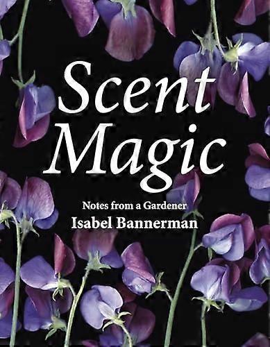 Scent Magic: Notes from a Gardener