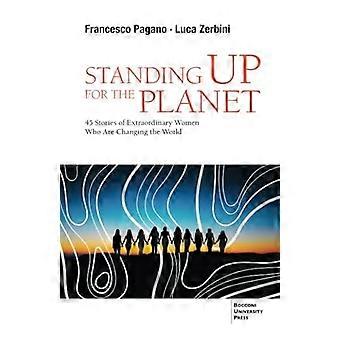 Standing Up for the Planet: 45 Geschichten von außergewöhnlichen Frauen, die die Welt verändern