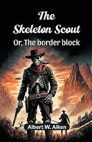 The Skeleton Scout Or The Border Block - Albert W. Aiken