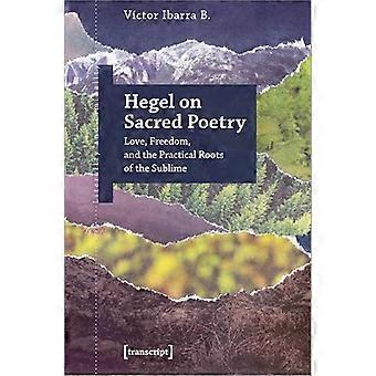 Hegel on Sacred Poetry Love Freedom and the Practical Roots of the Sublime