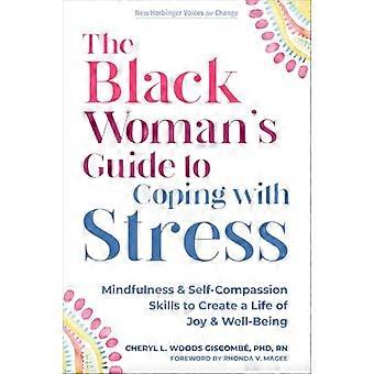 The Black Womans Guide to Coping with Stress Mindfulness and Self Compassion Skills to Create a Life of Joy and Well Being