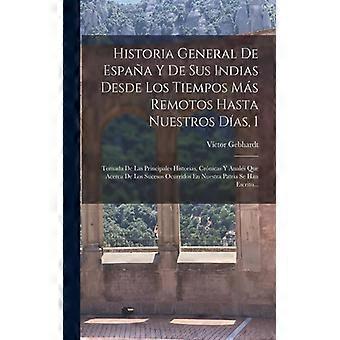 Historia General De Espaa Y De Sus Indias Desde Los Tiempos Ms Remotos Hasta Nue - Vctor Gebhardt - Paperback - English Book - History