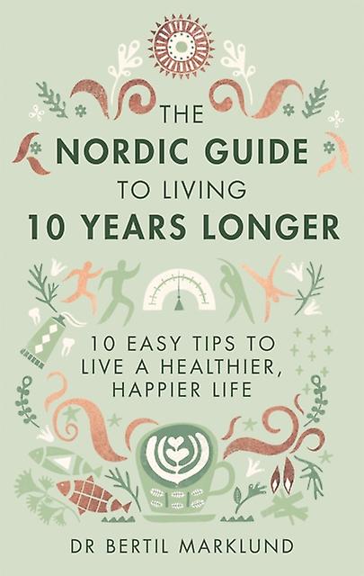 The Nordic Guide To Living 10 Years Longer by Dr. Bertil Marklund Paperback Book