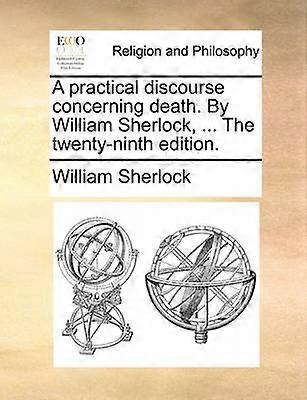 A Practical Discourse Concerning Death by William Sherlock  the TwentyNinth Edition