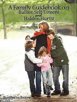 A Family Guidebook on Bullies Self-Esteem & Hidden Hurts!