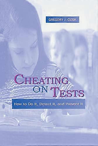 Cheating on Tests: How To Do It Detect It and Prevent It