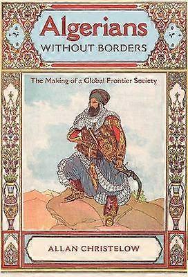 Algerians without Borders - The Making of a Global Frontier Society