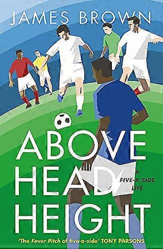 Above Head Height A Five A Side Life