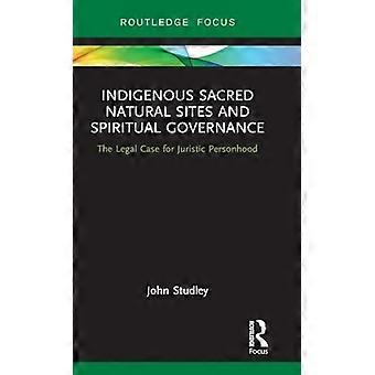 Indigene heilige Naturstätten und spirituelle Regierungsführung: Der rechtliche Fall für juristische Persönlichkeit (Routledge-Fokus auf Umwelt und Nachhaltigkeit)