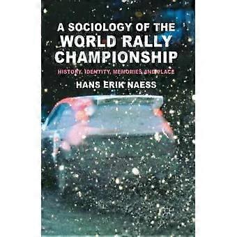 A Sociology Of The World Rally Championship History Identity Memories And - H. Naess