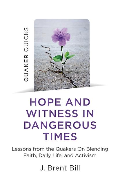 Quaker Quicks Hope And Witness In Dangerous Times by J. Brent Bill Paperback Book
