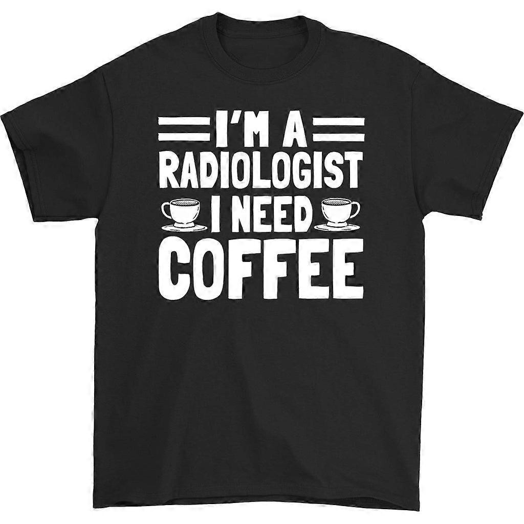 I'm A Radiologist I Need Coffee T-shirt