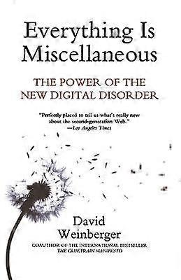 Everything Is Miscellaneous The Power of the New Digital Disorder