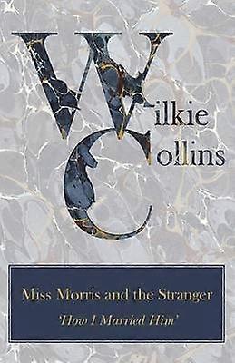 Miss Morris and the Stranger 'How I Married Him'
