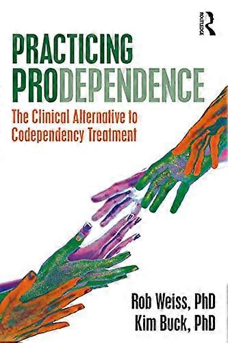 Practicing Prodependence: The Clinical Alternative to Codependency Treatment
