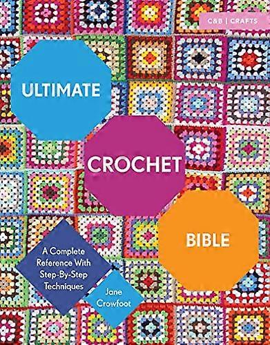 Ultimate Crochet Bible: A Complete Reference with Step by Step Techniques