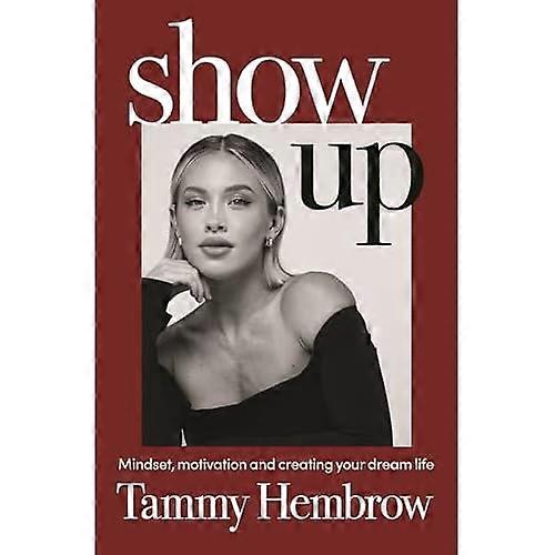 Show Up : Mindset, Motivation and Creating Your Dream Life