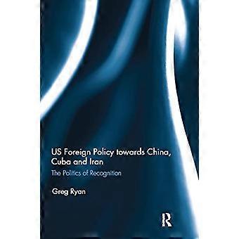 US Foreign Policy towards China Cuba and Iran The Politics of Recognition
