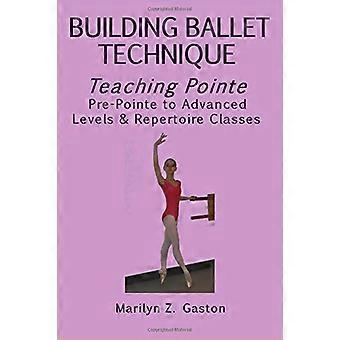 Building Ballet Technique, Teaching Pointe: Pre-Pointe to Advanced Levels & Repertoire Classes