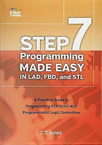 Step 7 Programming Made Easy in Lad, Fbd, and STL: A Practical Guide to Programming S7300/S7-400 Programmable Logic Controllers