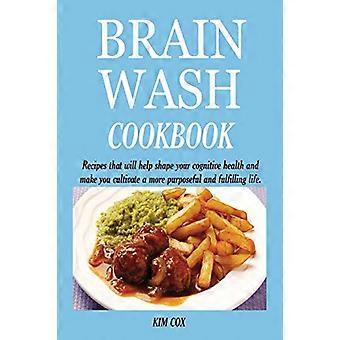 Brain Wash Kochbuch: - Rezepte, die Ihnen helfen, Ihre kognitive Gesundheit zu formen - und Sie dazu bringen, ein - zielgerichteteres und erfüllteres Leben zu führen.