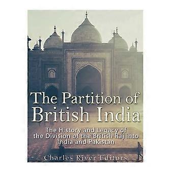Die Teilung Britisch-Indiens: Die Geschichte und das Vermächtnis der Teilung des britischen Raj in Indien und Pakistan