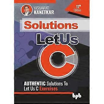 Let Us C Solutions - 17th Edition: Autentiser løsninger av Let US C Exercise (engelsk utgave)
