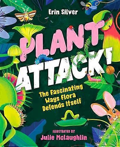 Plant Attack! : the Fascinating Ways Flora Defends Itself