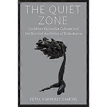 The Quiet Zone Caribbean Expressive Cultures and the Feminist Aesthetics of Disturbance