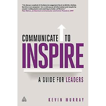 Communicate To Inspire A Guide For Leaders - Kevin Murray