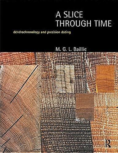 A Slice Through Time Dendrochronology And Precision Dating - M.G.L. Baillie