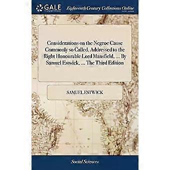 Considerations On The Negroe Cause Commonly So Called Addressed To The Right - Samuel Estwick