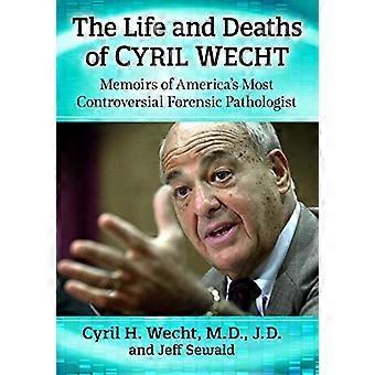 The Life and Deaths of Cyril Wecht Memoirs of Americas Most Controversial Forensic Pathologist