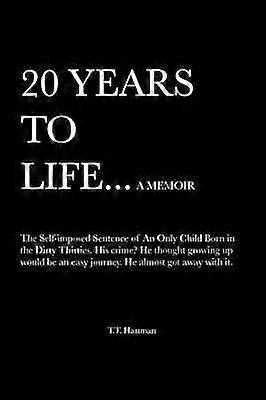 20 Years to Life a Memoir The SelfImposed Sentence of an Only Child Born in the Dirty Thirties