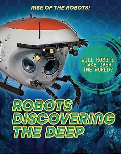 Robots Discovering The Deep - Louise A Spilsbury