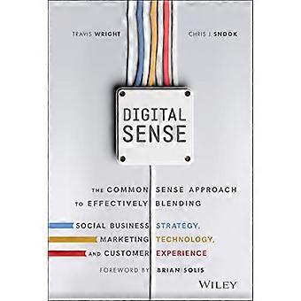 Digitalen Sinn: Der gesunde Menschenverstand Ansatz effektiv Vermischung Social-Business-Strategie, Marketing Technologie...