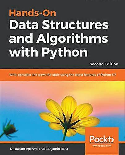 Hands - On Data Structures  - and Algorithms with Python: -  Write complex and powerful -  code using the latest  - features of Python 3.7,  - 2nd Edi