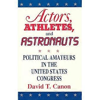 Actors Athletes and Astronauts Political Amateurs in the United States Congress