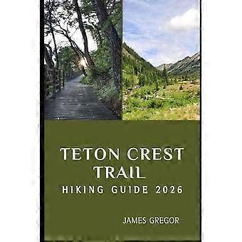 PRZEWODNIK PO SZLAKU TETON CREST TRAIL 2026: Wspaniałe grzbiety, alpejskie cuda i strategie ekspertów na szlaku podczas wyprawy na szczyt Teton w 2026 roku