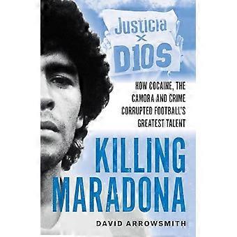 Maradona töten: Wie Kokain, die Camorra, Kartelle und das Verbrechen das größte Fußballtalent korrumpierten