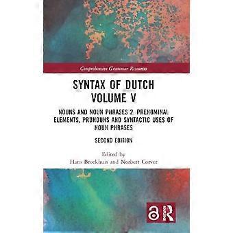 Syntax of Dutch Volume V Nouns and Noun Phrases 2 Prenominal elements pronouns and syntactic uses of noun phrases