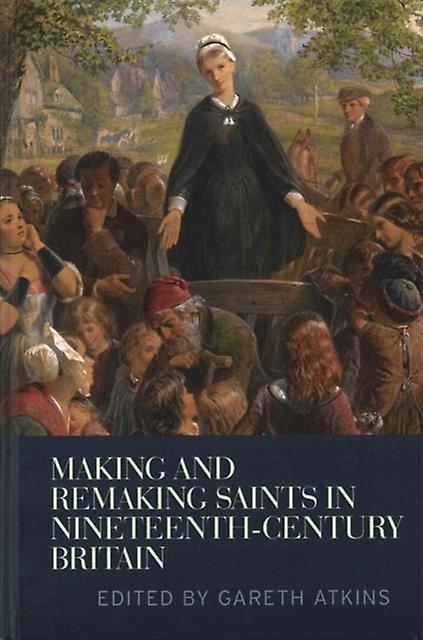 Making And Remaking Saints In Nineteenthcentury Britain Hardback Book