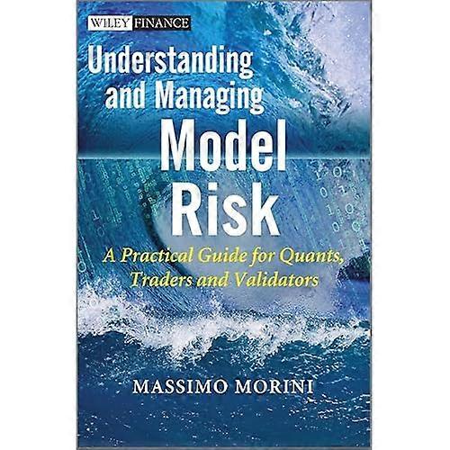 Understanding and Managing Model Risk: A Practical Guide for Quants, Traders and Validators